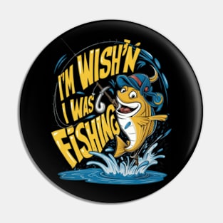 I'm wish'n I was fishing funny Saying Pin