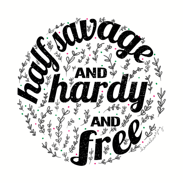 Half Savage, and Hardy, and Free by hannahmazing