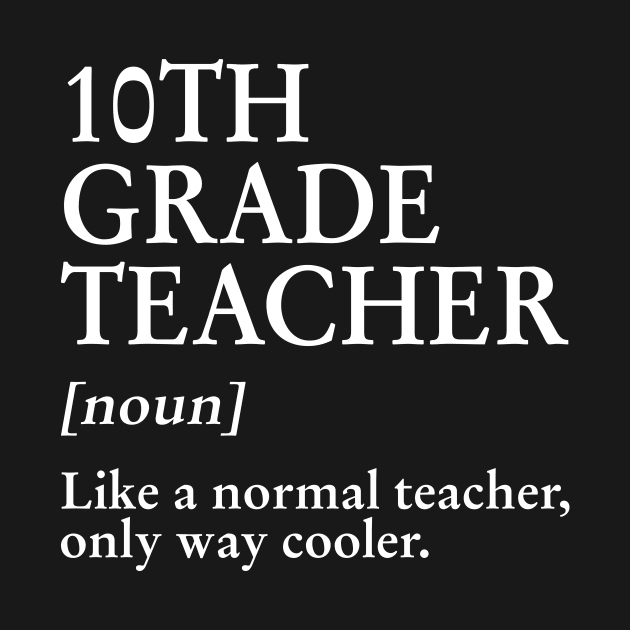 10th Grade Teacher Like A Normal Teacher Only Way Cooler Tee by Bensonn