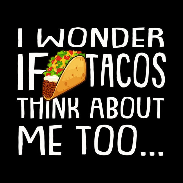 I Wonder if Tacos Think About Me Too | Fiesta | Taco | Gift by MerchMadness