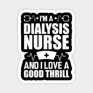 Dialysis Nurse - I'm a dialysis nurse and I love a good thrill w Magnet