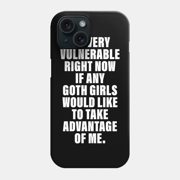 I'm Very Vulnerable Right Now If any goth girls would like to Take Advantage Of Me Phone Case by vintage-corner