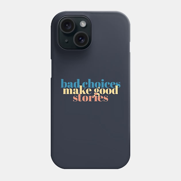 bad choices make good stories Quote Phone Case by mehdigraph