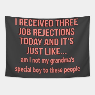 I received three job rejections today and it's just like, am I not my grandma's special boy to these people Tapestry