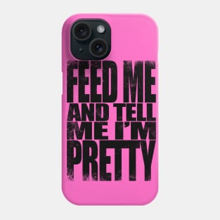 Feed me and tell me I'm Pretty - BLACK Phone Case