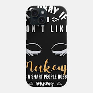 it's okay if you don't like makeup, It's a smart people hobby anyway Phone Case