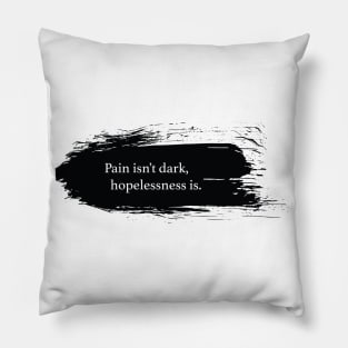 Pain isn't dark, hopelessness is. Pillow