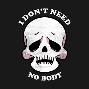 I don't need no body T-Shirt