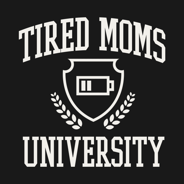 Tired Moms University College Funny Mama Tired by PodDesignShop