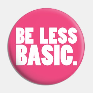 Be Less Basic (White Print) Pin