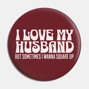 I love my husband but sometimes I wanna square up Pin