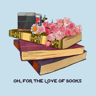 Oh For The Love Of Books T-Shirt