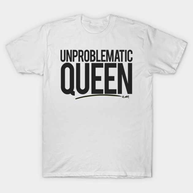 Discover UNPROBLEMATIC QUEEN - Queen - T-Shirt