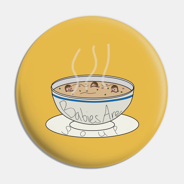 Babies are soup Pin by MariAnnaSmithDesigns