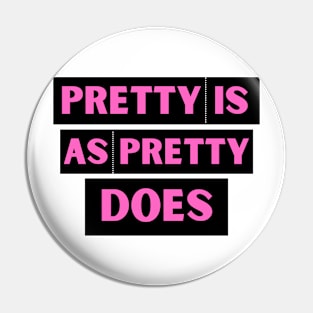 Pretty is as Pretty Does Pin