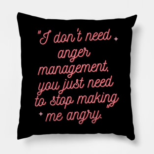 "I don't need anger management, you just need to stop making me angry." Sarcastic Quote Pillow