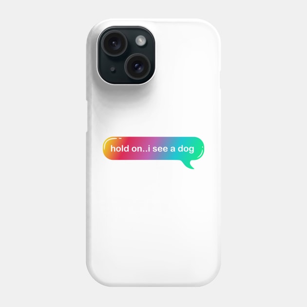 hold on i see a dog Phone Case by Qprinty