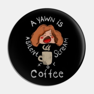 A Yawn is a Silent Scream for Coffee Pin