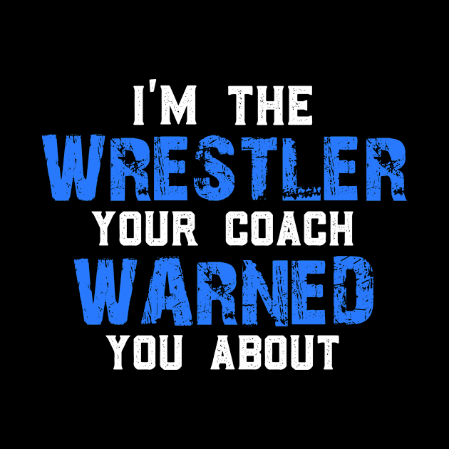 I Am The Wrestler Your Coach Warned You About by jmgoutdoors