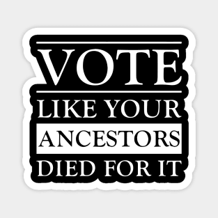 Vote Like Your Ancestors Died For It Magnet