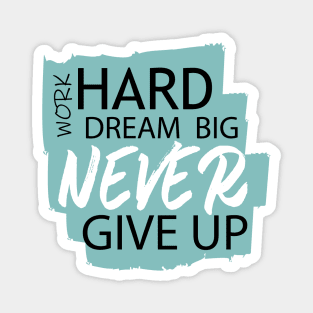 Work Hard Dream Big, Never Give Up Magnet