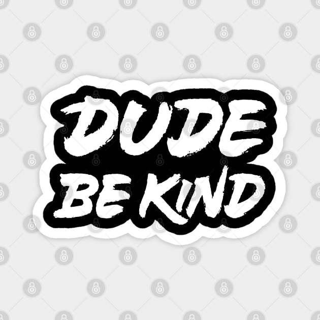 Dude Be Kind Magnet by ZagachLetters