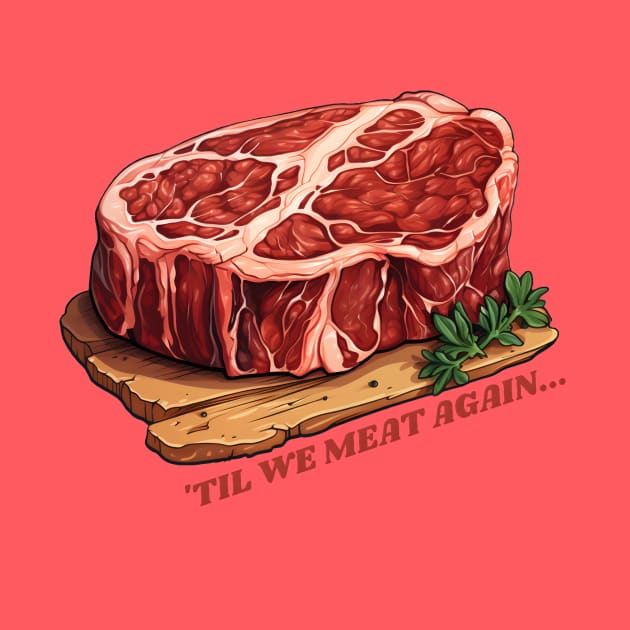 Until we meat again, big juicy steak by Clearmind Arts