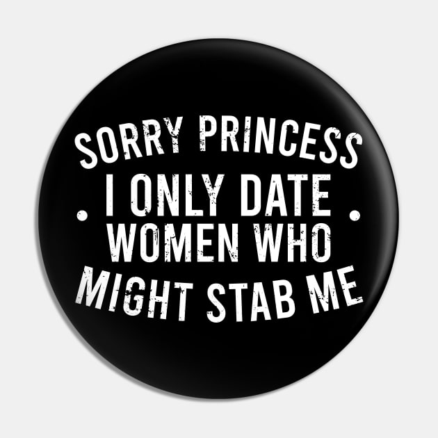 Sorry Princess I Only Date Women Who Might Stab Me Pin by Europhia