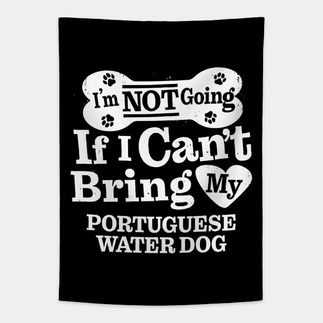 I’m Not Going If I Can’t Bring My Portuguese Water Dog Tapestry by MapYourWorld