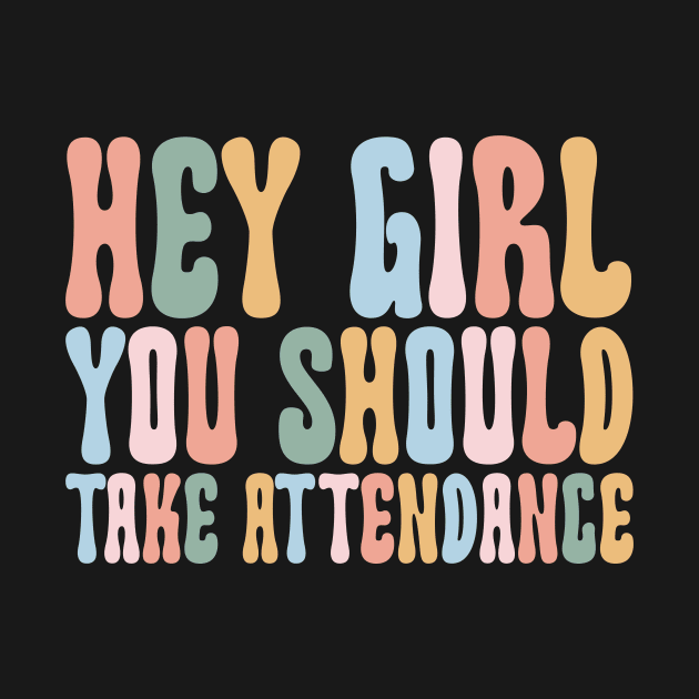 Hey Girl, You should take attendance Teacher Shirt with Funny Saying Teacher Gift Home School Teacher by Y2KSZN