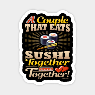 A Couple That Eats Sushi Together Stays Together Magnet