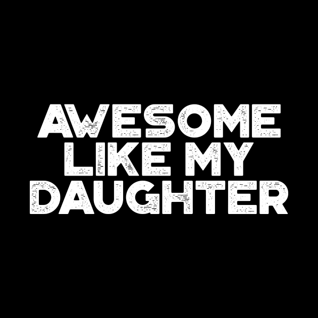 Awesome Like My Daughter Funny Vintage Retro (White) by truffela