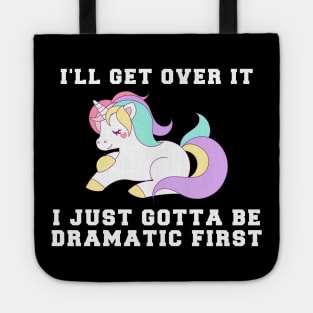 Unicorn I'll Get Over It I Just Gotta Be Dramatic First Tote