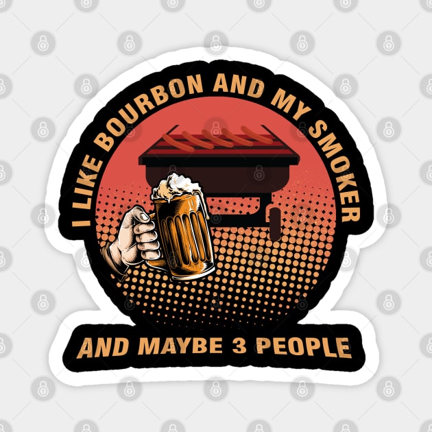 i like Bourbon and my smoker and maybe 3 people Magnet by Magic Arts