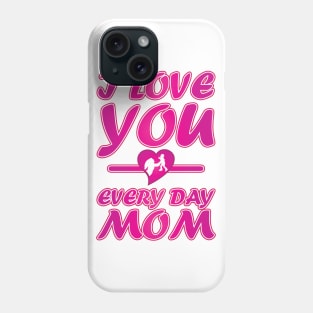 I Love You Every Day Mom - Mother Day Gift. Phone Case