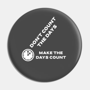 Don't count the days, make the days count Pin