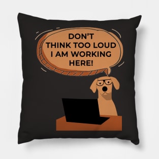 Don't Think Too Loud I Am Working Here Funny Dog Pillow