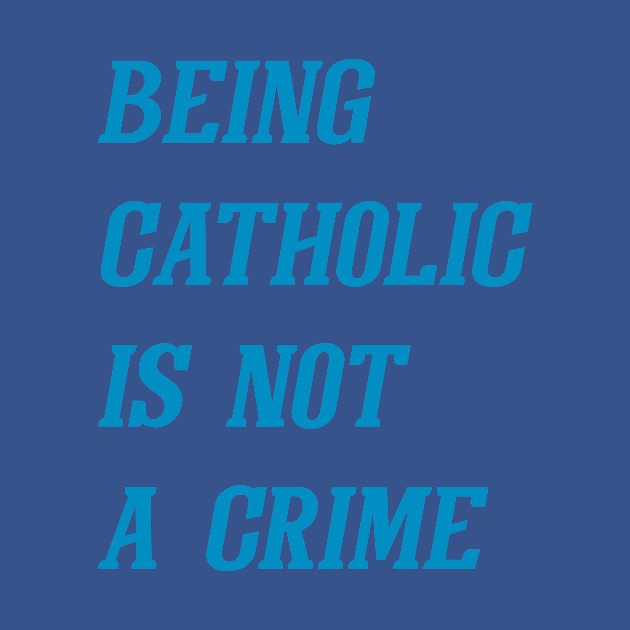 Discover Being Catholic Is Not A Crime (Cyan) - Catholic - T-Shirt