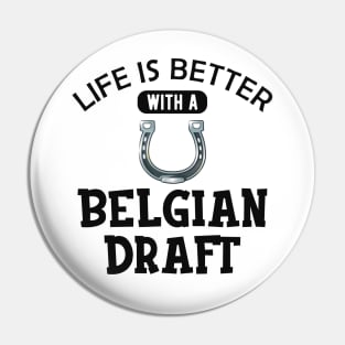 Belgian Draft  Horse - Life is better with a belgian draft Pin