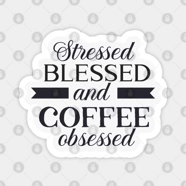 Stressed, Blessed and Coffee Obsessed Magnet by TheGrindCoffeeShoppe