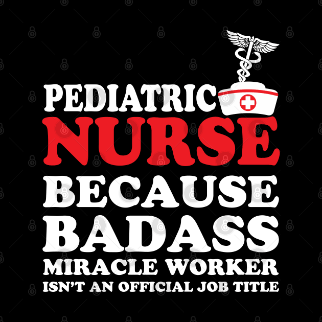 Pediatric Nurse Because Badass Miracle Worker Isn't an Official Job Title by WorkMemes