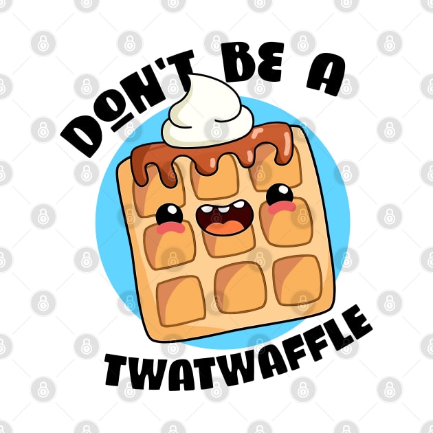 Don't be a twatwaffle - kawaii pun art by Darkside Labs