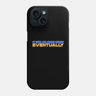 It will all make sense, Eventually Phone Case