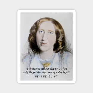 George Eliot portrait and quote:  But what we call our despair is often only the painful eagerness of unfed hope. Magnet