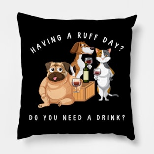 Having a ruff day? Do you need a drink? Dog humor Pillow
