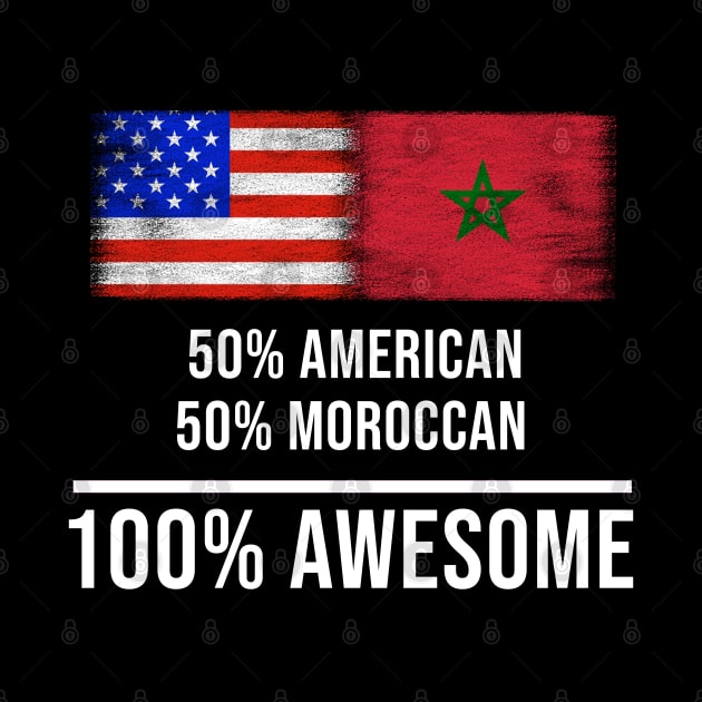 50% American 50% Moroccan 100% Awesome - Gift for Moroccan Heritage From Morocco by Country Flags