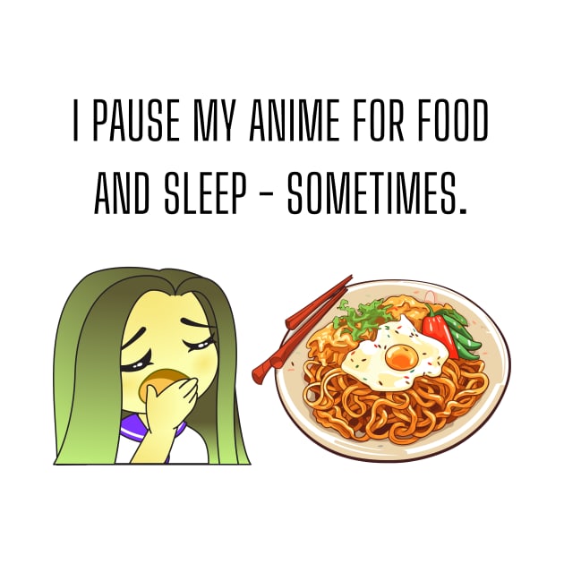 I pause my anime for food and sleep - sometimes. Funny anime Gift by cap2belo