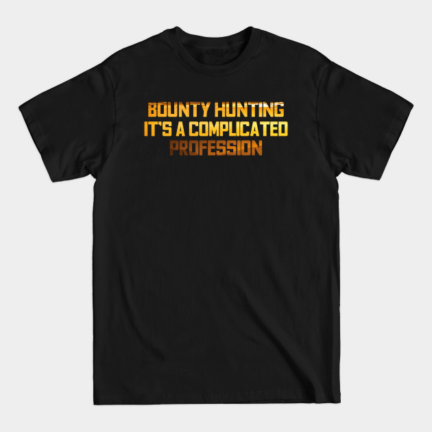 Discover Bounty Hunting complicated profession Funny Gift tee - Bounty Hunter - T-Shirt