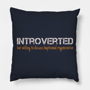 Introverted But Willing to Discuss Baptismal Regeneration Pillow