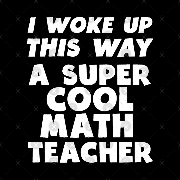 I Woke Up This Way A Super Cool Math Teacher by AutomaticSoul